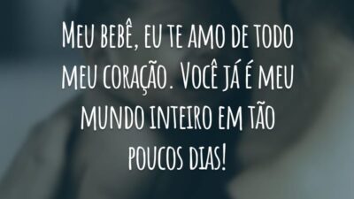 Meu bebê, eu te amo de todo meu coração. Você já é meu mundo inteiro em tão poucos dias!