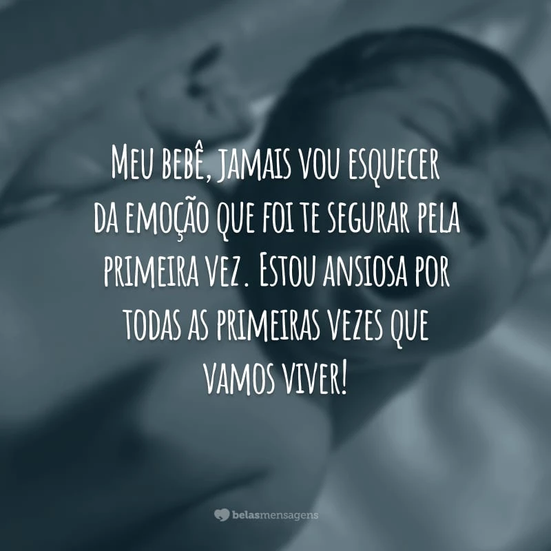 Meu bebê, jamais vou esquecer da emoção que foi te segurar pela primeira vez. Estou ansiosa por todas as primeiras vezes que vamos viver!