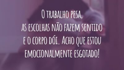 O trabalho pesa, as escolhas não fazem sentido e o corpo dói. Acho que estou emocionalmente esgotado!