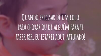 Quando precisar de um colo para chorar ou de alguém para te fazer rir, eu estarei aqui, afilhado!
