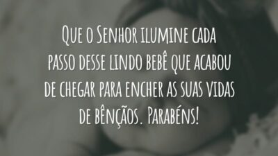 Que o Senhor ilumine cada passo desse lindo bebê que acabou de chegar para encher as suas vidas de bênçãos. Parabéns!