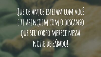 Que os anjos estejam com você e te abençoem com o descanso que seu corpo merece nessa noite de sábado!