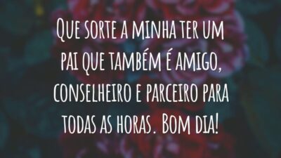 Que sorte a minha ter um pai que também é amigo, conselheiro e parceiro para todas as horas. Bom dia!