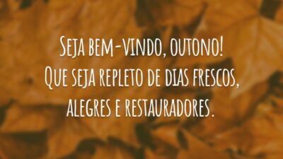 Seja bem-vindo, outono! Que seja repleto de dias frescos, alegres e restauradores.