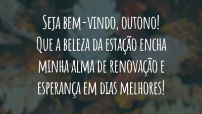 Seja bem-vindo, outono! Que a beleza da estação encha minha alma de renovação e esperança em dias melhores!