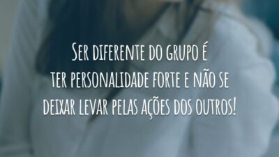 Ser diferente do grupo é ter personalidade forte e não se deixar levar pelas ações dos outros!