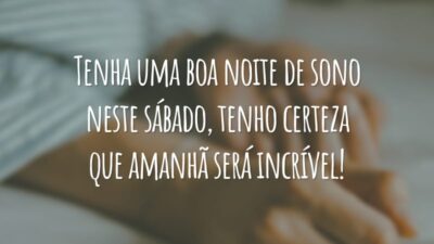 Tenha uma boa noite de sono neste sábado, tenho certeza que amanhã será incrível!