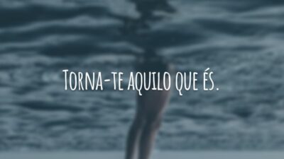 Torna-te aquilo que és.