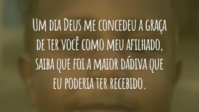 Um dia Deus me concedeu a graça de ter você como meu afilhado, saiba que foi a maior dádiva que eu poderia ter recebido.