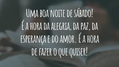 Uma boa noite de sábado! É a hora da alegria, da paz, da esperança e do amor. É a hora de fazer o que quiser!