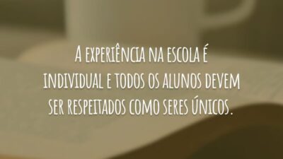 A experiência na escola é individual e todos os alunos devem ser respeitados como seres únicos.
