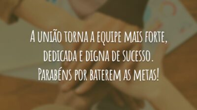 A união torna a equipe mais forte, dedicada e digna de sucesso. Parabéns por baterem as metas!