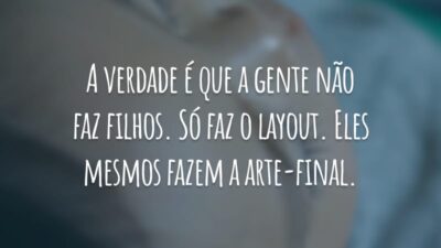 A verdade é que a gente não faz filhos. Só faz o layout. Eles mesmos fazem a arte-final.