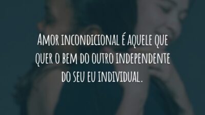 Amor incondicional é aquele que quer o bem do outro independente do seu eu individual.