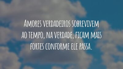 Amores verdadeiros sobrevivem ao tempo, na verdade, ficam mais fortes conforme ele passa.