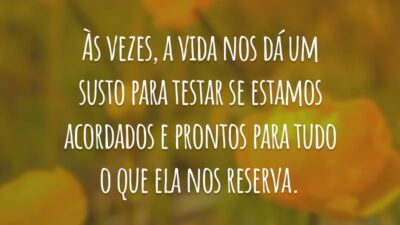 Às vezes, a vida nos dá um susto para testar se estamos acordados e prontos para tudo o que ela nos reserva.