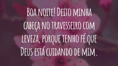 Boa noite! Deito minha cabeça no travesseiro com leveza, porque tenho fé que Deus está cuidando de mim.