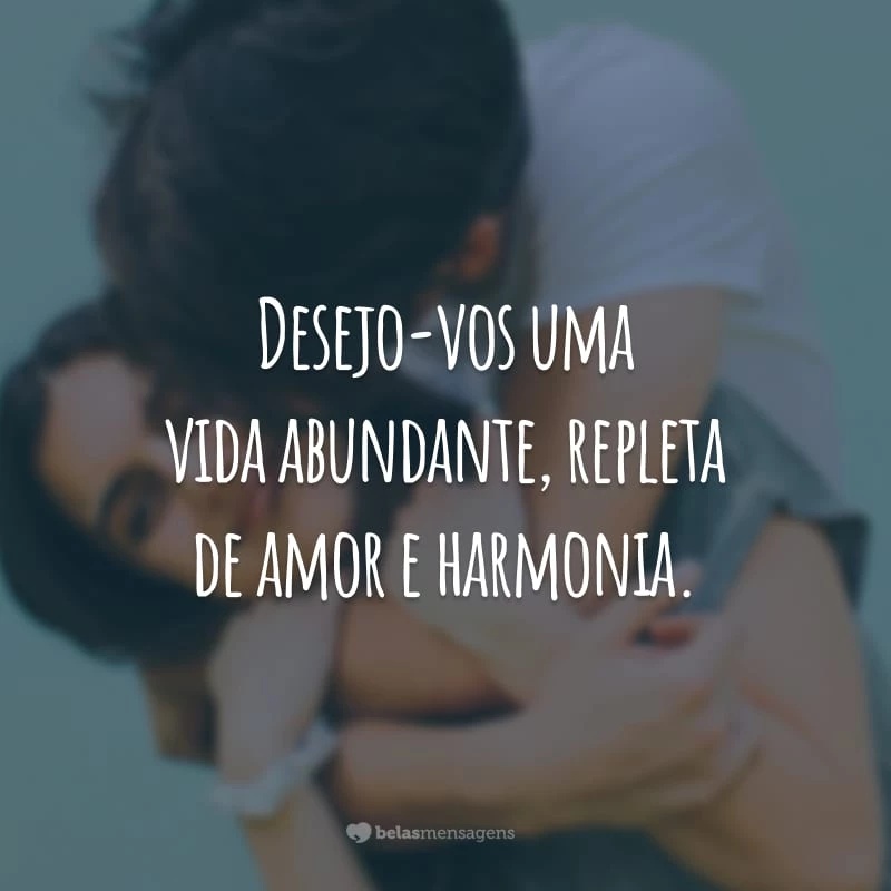 Desejo-vos uma vida abundante, repleta de amor e harmonia.