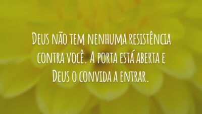 Deus não tem nenhuma resistência contra você. A porta está aberta e Deus o convida a entrar.