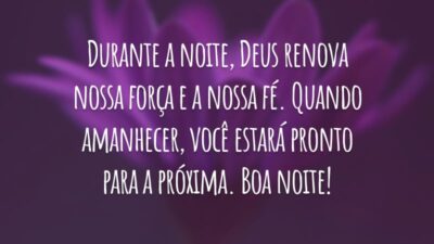 Durante a noite, Deus renova nossa força e a nossa fé. Quando amanhecer, você estará pronto para a próxima. Boa noite!