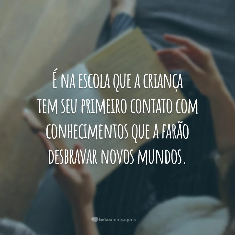 É na escola que a criança tem seu primeiro contato com conhecimentos que a farão desbravar novos mundos.