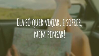 Ela só quer viajar, e sofrer, nem pensar!
