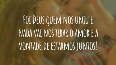 Foi Deus quem nos uniu e nada vai nos tirar o amor e a vontade de estarmos juntos!