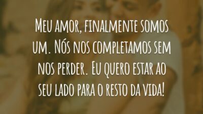 Meu amor, finalmente somos um. Nós nos completamos sem nos perder. Eu quero estar ao seu lado para o resto da vida!