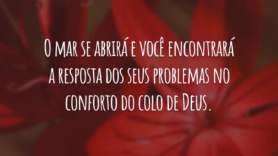 O mar se abrirá e você encontrará a resposta dos seus problemas no conforto do colo de Deus.