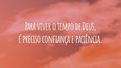 Para viver o tempo de Deus, é preciso confiança e paciência.