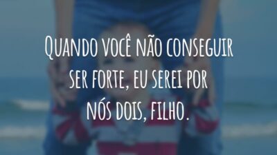 Quando você não conseguir ser forte, eu serei por nós dois, filho.