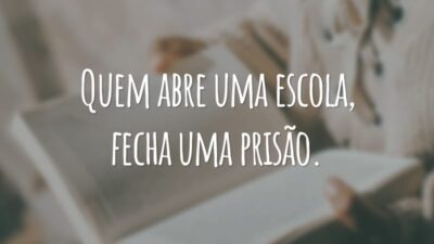 Quem abre uma escola, fecha uma prisão.