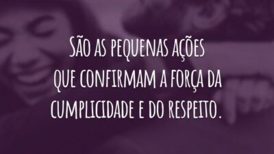 São as pequenas ações que confirmam a força da cumplicidade e do respeito.