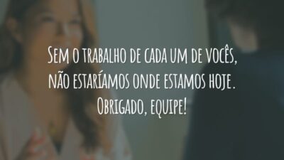Sem o trabalho de cada um de vocês, não estaríamos onde estamos hoje. Obrigado, equipe!
