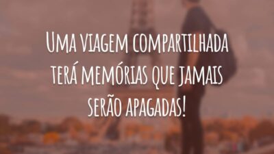 Uma viagem compartilhada terá memórias que jamais serão apagadas!