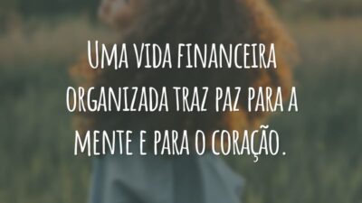 Uma vida financeira organizada traz paz para a mente e para o coração.