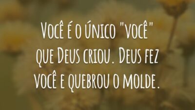 Você é o único "você" que Deus criou. Deus fez você e quebrou o molde.