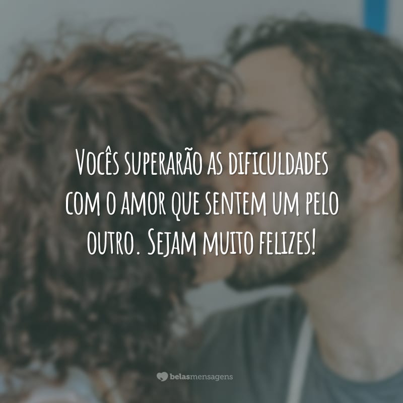 Vocês superarão as dificuldades com o amor que sentem um pelo outro. Sejam muito felizes!