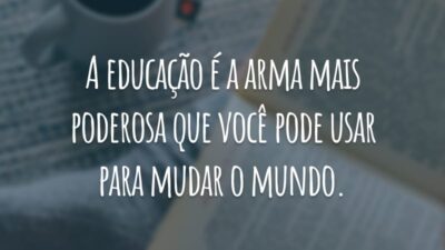 A educação é a arma mais poderosa que você pode usar para mudar o mundo.