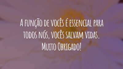 A função de vocês é essencial para todos nós, vocês salvam vidas. Muito Obrigado!