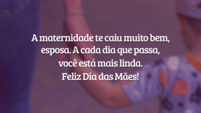 A maternidade te caiu muito bem, esposa. A cada dia que passa, você está mais linda. Feliz Dia das Mães!