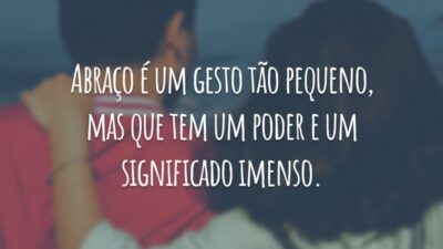 Abraço é um gesto tão pequeno, mas que tem um poder e um significado imenso.