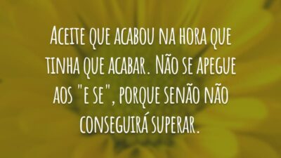Aceite que acabou na hora que tinha que acabar. Não se apegue aos "e se", porque senão não conseguirá superar.
