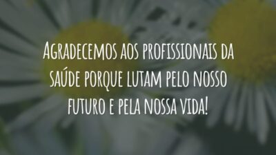 Agradecemos aos profissionais da saúde porque lutam pelo nosso futuro e pela nossa vida!