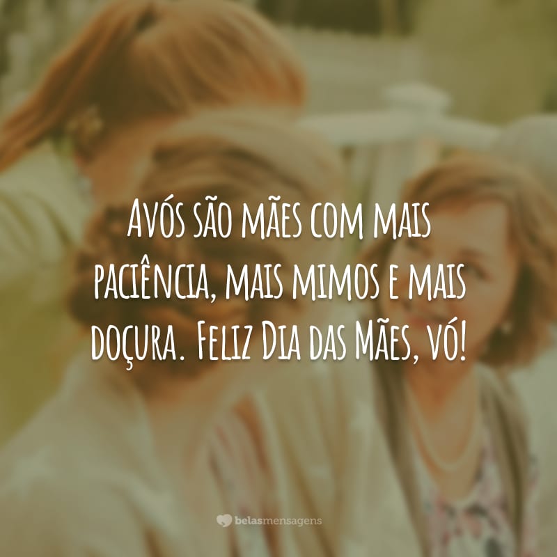 Avós são mães com mais paciência, mais mimos e mais doçura. Feliz Dia das Mães, vó!