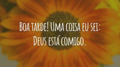 Boa tarde! Uma coisa eu sei: Deus está comigo.