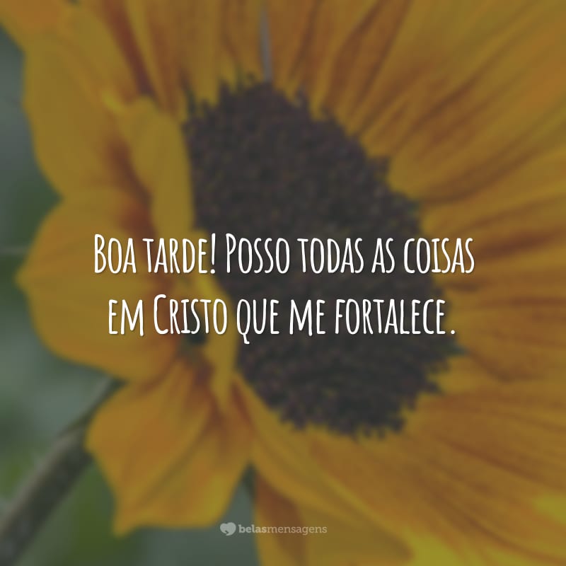 Boa tarde! Posso todas as coisas em Cristo que me fortalece.