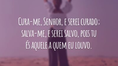 Cura-me, Senhor, e serei curado; salva-me, e serei salvo, pois tu és aquele a quem eu louvo.