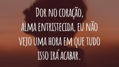 Dor no coração, alma entristecida, eu não vejo uma hora em que tudo isso irá acabar.