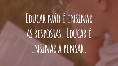 Educar não é ensinar as respostas. Educar é ensinar a pensar.
